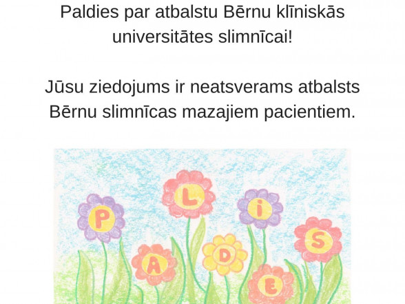 Esam priecīgi dalīties mūsu sasniegumos ar Bērnu klīnisko universitātes slimnīcu, palīdzot veseļoties mazajiem pacientiem.